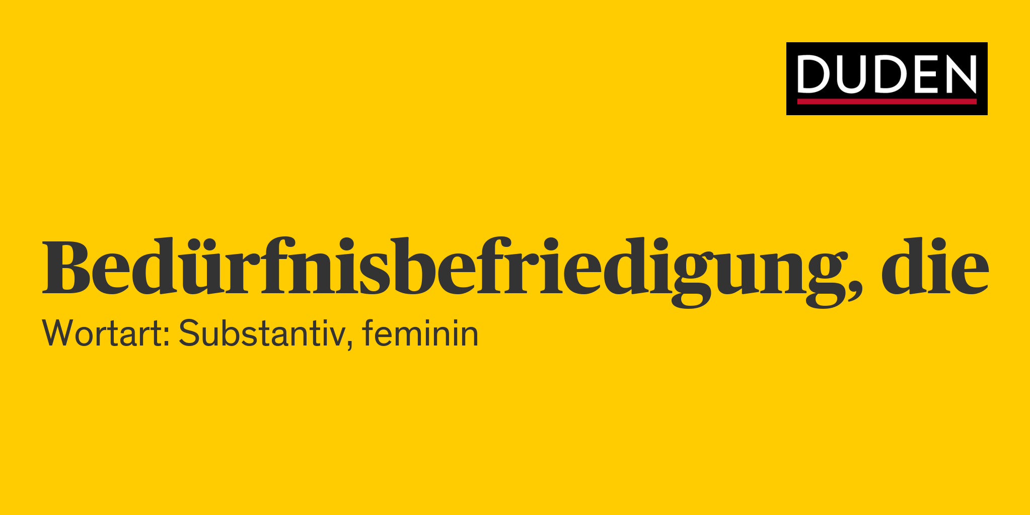 ein bedürfnis befriedigen synonym Bedürfnisbefriedigung ▷ Rechtschreibung, Bedeutung, Definition, Herkunft ▷  Duden