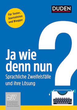 Für Texter, Journalisten und Blogger Duden - Ja wie denn nun? Sprachliche Zweifelsfälle und ihre Lösung Für Texter, Journalisten und Blogger Duden - Ja wie denn nun? Sprachliche Zweifelsfälle und ihre Lösung